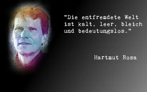 Porträt von Hartmut Rosa mit Zitat: "Die entfremdete Welt ist kalt, leer, bleich und bedeutungslos.